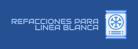 REFACCIONES PARA LINEA BLANCA